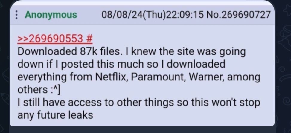 Screenshot of an anonymous forum post dated 08/08/24 at 22:09:15, discussing the download of 87,000 files from various media platforms including Netlix, Paramount and Warner.
"I still have access to other things so this won't stop any future leaks"