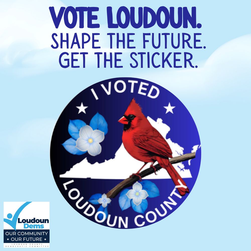 Vote Today. Get the Coolest Sticker in LoCo! Graphic with Loudoun Dems logo and image of Loudoun's "I voted" sticker, which includes the outline of VA, a cardinal, and dogwood flowers on a blue background.