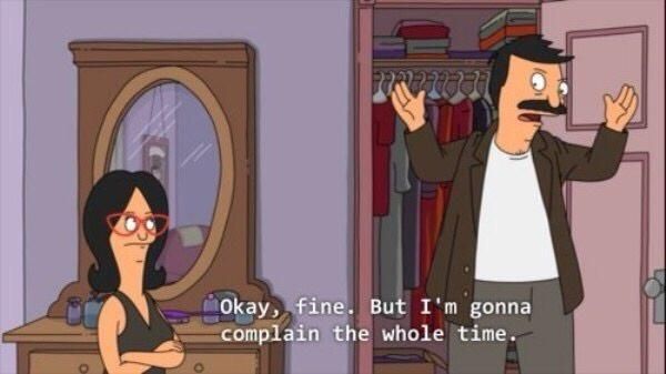 Screenshot from Bob's Burgers. Bob is telling Linda "Okay, fine. But I'm going to complain the whole time."