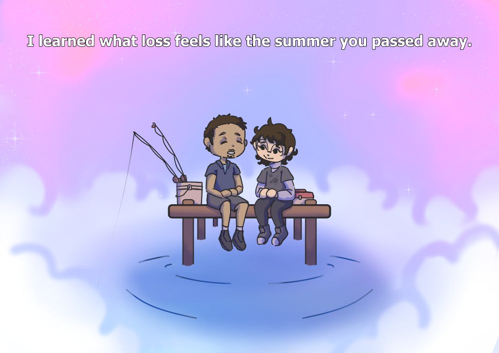 Sitting at the edge of a pier is a grandpa and his granddaughter. The world around them is whimsical. Full of pastel colors and swirling misty clouds. To the left of the man is a bucket with two fishing rods.
The text reads "I learned what loss feels like the summer you passed away."
