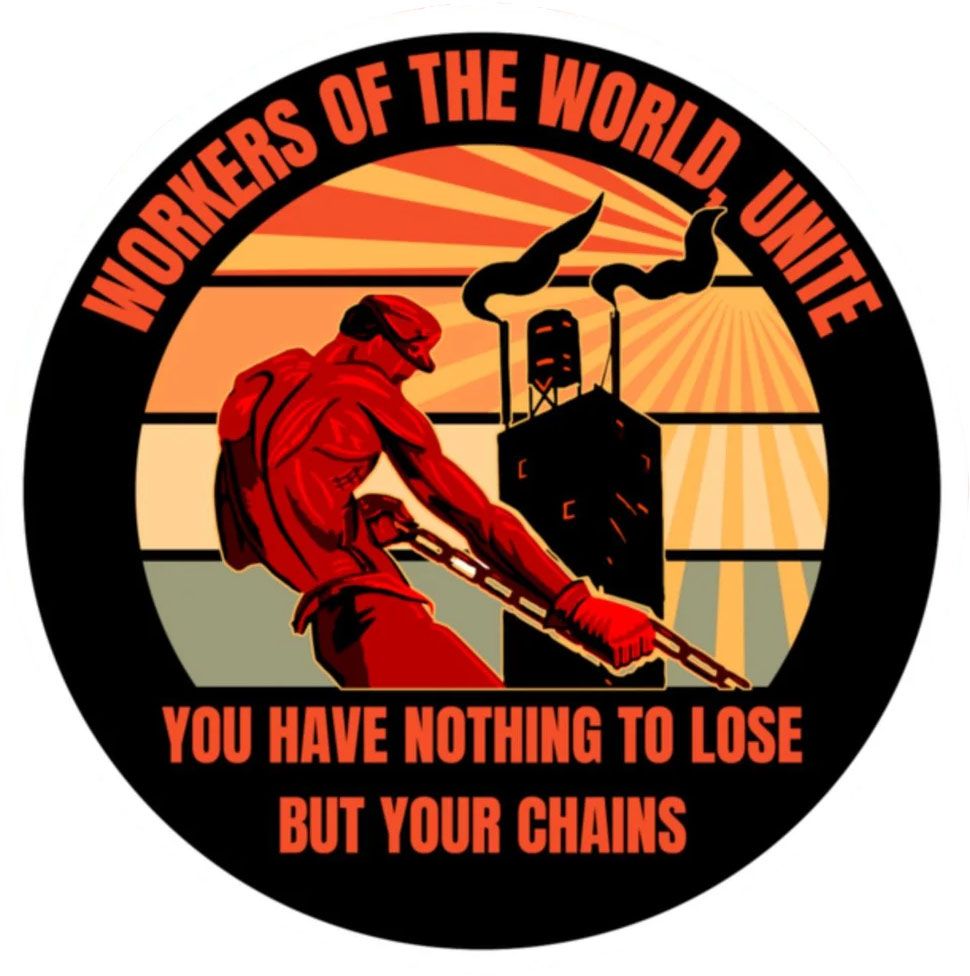 Workers Of The World Unite! You Have Nothing To Lose But Your Chains!