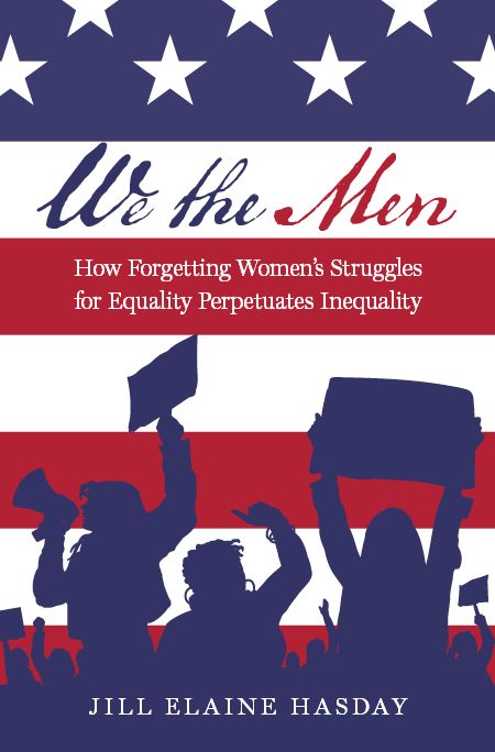 We the Men: How Forgetting Women's Struggles for Equality Perpetuates  Inequality (Oxford University Press forthcoming 2025)