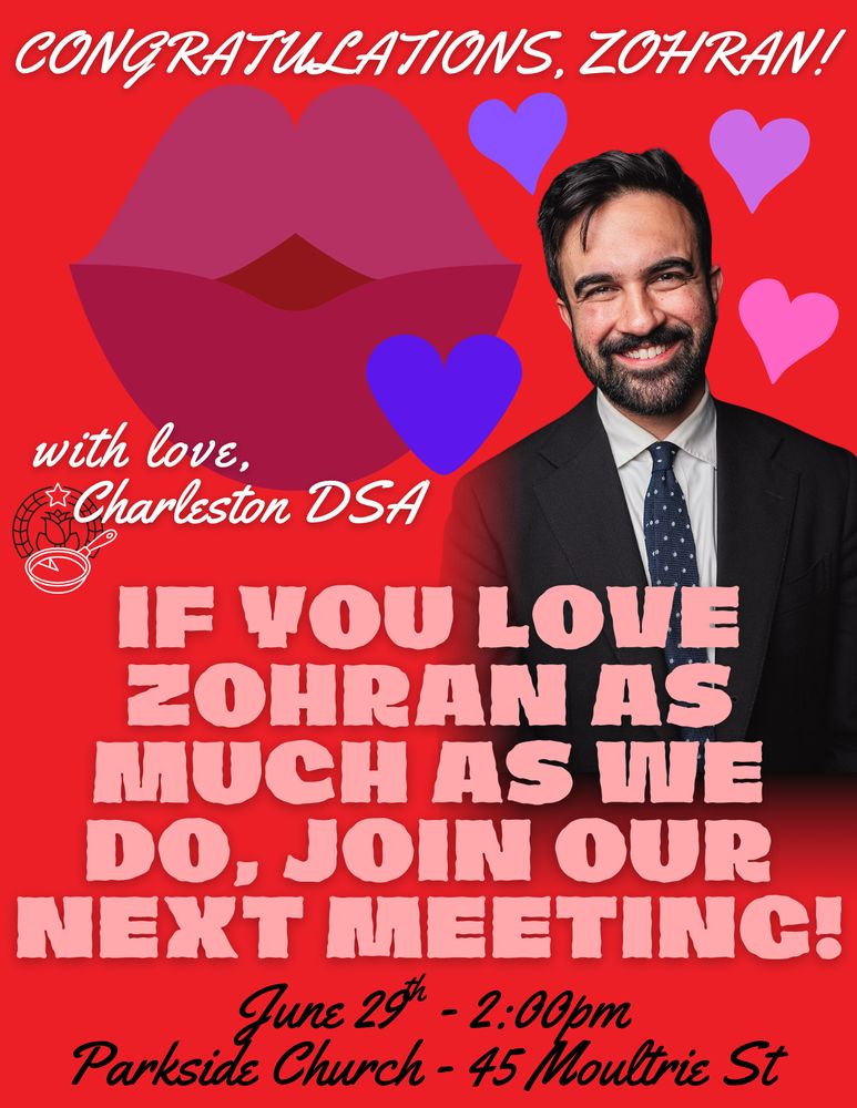 CONGRATULATIONS, ZOHRAN!

with love, Charleston DSA

If you love Zohran as much as we do, join our next meeting!

June 29th - 2:00pm
Parkside Church - 45 Moultrie St