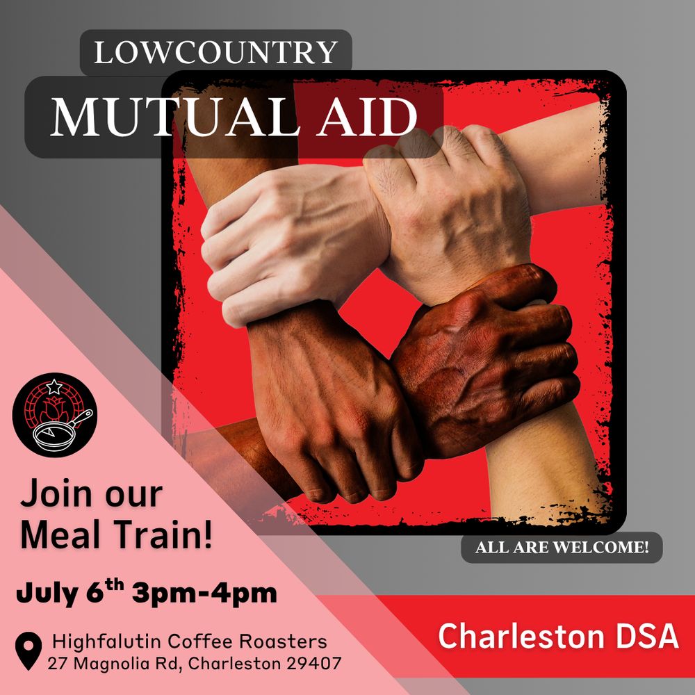 LOWCOUNTRY MUTUAL AID

Join our Meal Train!
July 6th 3pm-4pm

Highfalutin Coffee Roasters

27 Magnolia Rd, Charleston 29407

All are welcome!

Charleston DSA