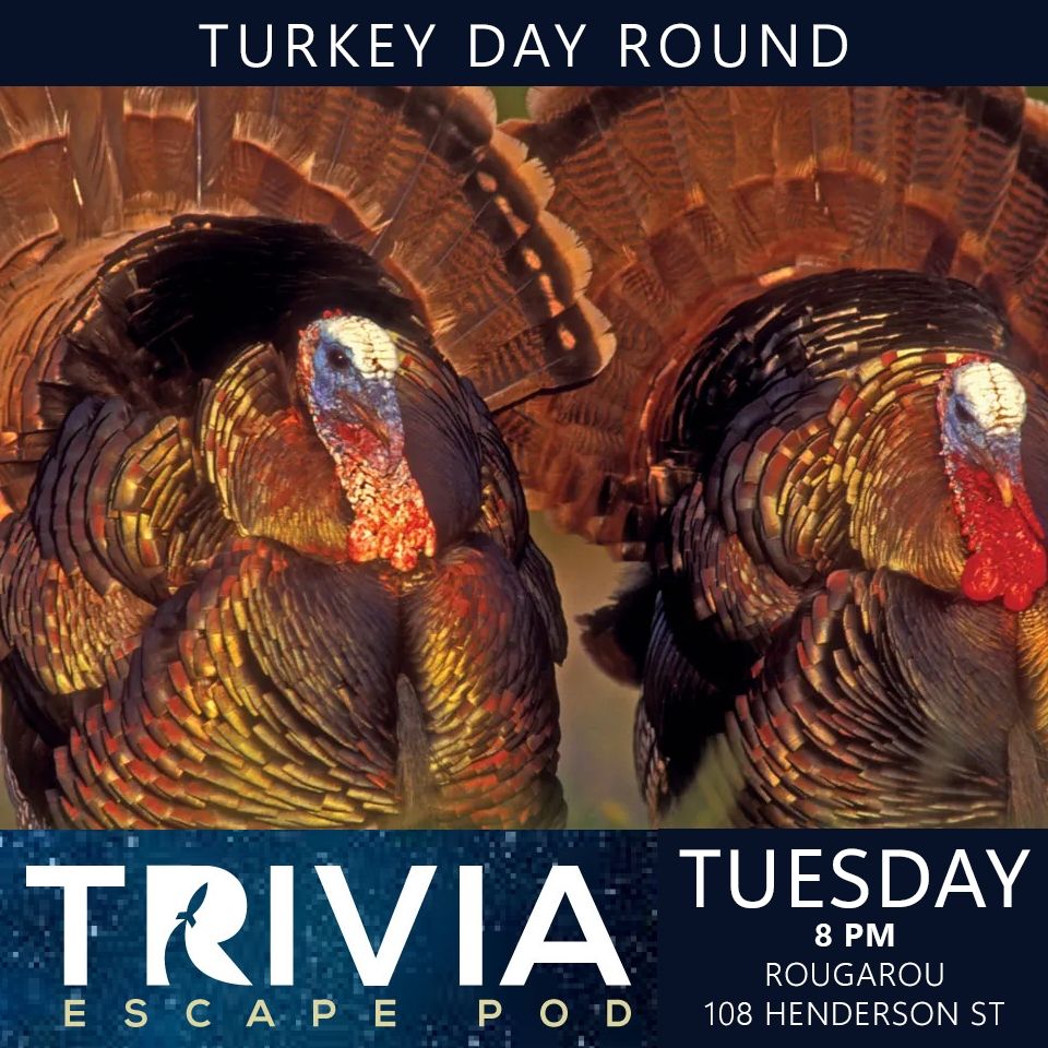 Text reads: "Turkey Day Round, Trivia Escape Pod, Tuesday at 8 pm, Rougarou, 108 Henderson St"

Image is two female turkeys