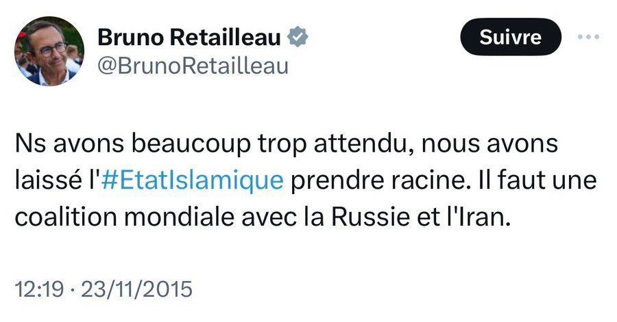 Tweet de Bruno Retailleau " Nous avons beaucoup trop attendu, nous avons laissé l'Etat islamique prendre racine. Il faut une coalition mondiale avec la Russie et l'Iran".
Je précise que cette saillie d'une bêtise immense est un vrai tweet de son compte officiel hein. Pas de trucage.