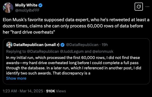 Tweet from Molly White: Elon Musk's favorite supposed data expert, who he's retweeted at least a dozen times, claims she can only process 60,000 rows of data before her "hard drive overheats"

The quoted tweet says: In my initial run, which processed the first 60,000 rows, I did not find these awards—my hard drive overheated long before I could complete a full pass through the database. In a later run, which I referenced in another post, I did identify two such awards.