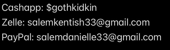 Cashapp: $gothkidkin
Zelle: salemkentish33@gmail.com
PayPal: salemdanielle33@gmail.com