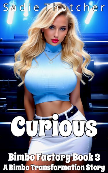 Book cover for Curious by Sadie Thatcher, featuring a busty blonde wearing a light blue sleeveless, cropped turtleneck sweater and a white miniskirt, posing in a factory.