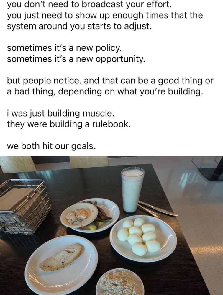 you don't need to broadcast your effort. you just need to show up enough times that the system around you starts to adjust.
sometimes it's a new policy. sometimes it's a new opportunity.
but people notice. and that can be a good thing or a bad thing, depending on what you're building.
i was just building muscle. they were building a rulebook.
we both hit our goals.