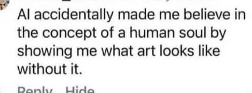 Al accidentally made me believe in the concept of a human soul by showing me what art looks like
without it.