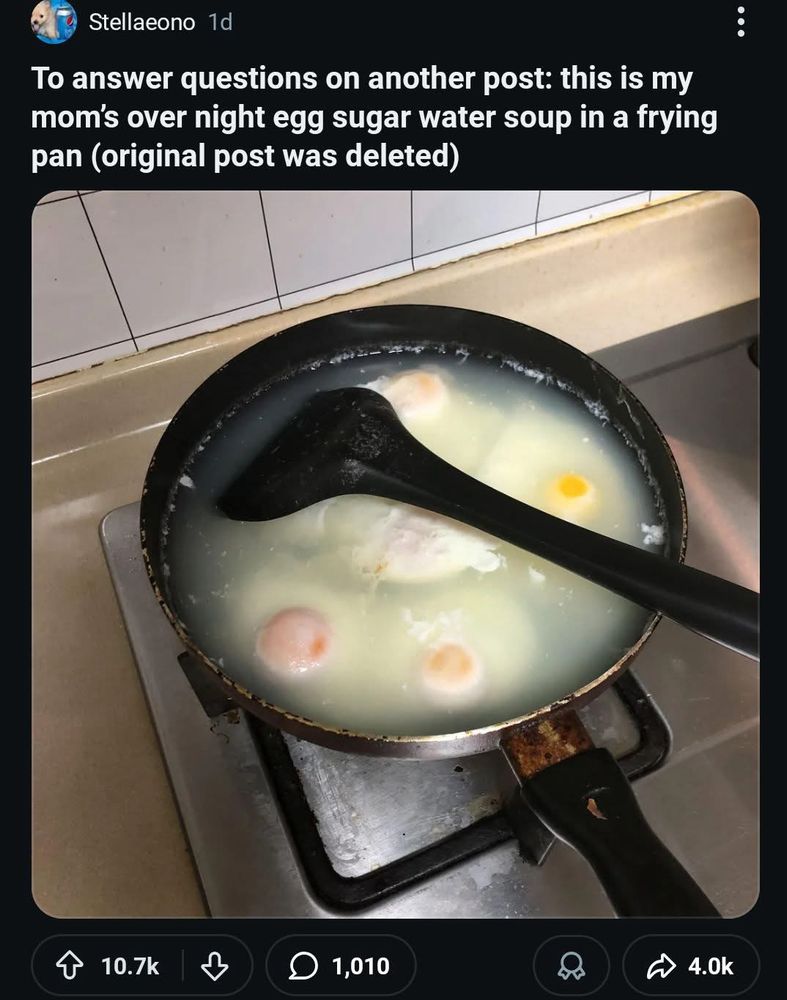Stellaeono 1d
To answer questions on another post: this is my mom's over night egg sugar water soup in a frying pan (original post was deleted)
10.7k
1,010
4.0k