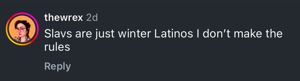 thewrex 2d
Slavs are just winter Latinos I don't make the
rules