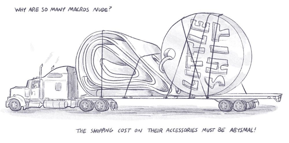 A tractor trailer hauls a giant dog tag and a rolled up collar on its bed. The tag is easily double the size of the truck and the collar is rolled up into a ball. The tag says “little shit” on it. The truck driver is nondescript.the joke reads:
“Why are so many macros nude?

The shipping costs on new accessories must be abysmal!”

As an FYI, I traced the baseline of that truck from a stock photo and filled in the rest. I did not suddenly get good at truck. It’s okay to trace the unimportant parts 