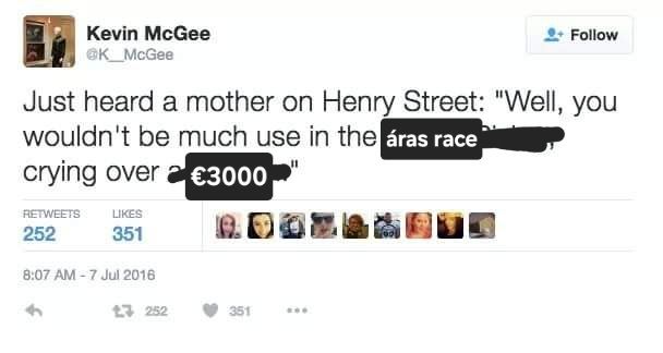 A poorly edited screenshot of a tweet. Just heard a mother on Henry Street: Well you wouldn't be much use in the áras race, crying over €3000.