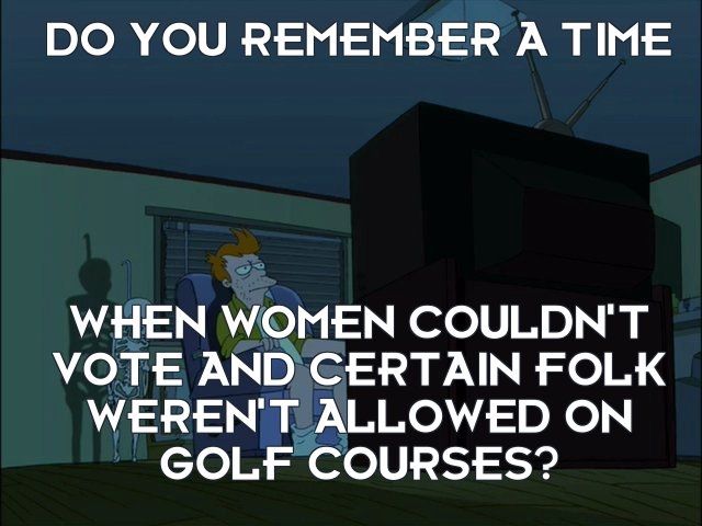 Same scene as image 1. Caption says: Do you remember a time when women couldn't vote and certain folk weren't allowed on golf courses? 