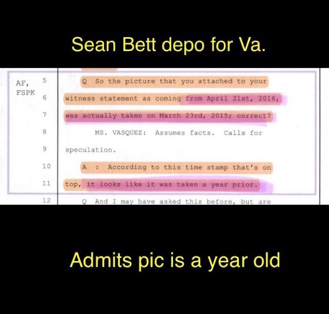 Screenshot court documents : 

Sean Bett depo for Va.
Q So the picture that you attached to your
witness statement as coming from April 21st, 2016,
was actually taken on March 23rd, 2015; correct?
MS. VASQUEZ: Assumes facts. Calls for
speculation.
A
: According to this time stamp that's on
top, it looks like it was taken a year prior.
Q And I may have asked this
before, but are
Admits pic is a year old