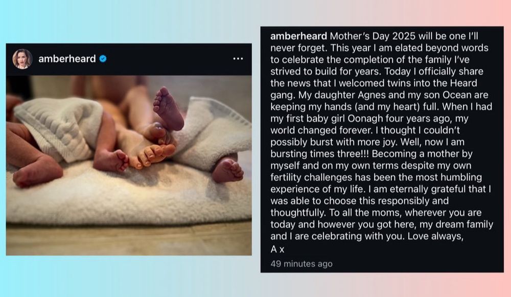 amberheard
amberheard Mother's Day 2025 will be one I'll never forget. This year I am elated beyond words to celebrate the completion of the family I've strived to build for years. Today I officially share the news that I welcomed twins into the Heard gang. My daughter Agnes and my son Ocean are keeping my hands (and my heart) full. When I had my first baby girl Oonagh four years ago, my world changed forever. I thought I couldn't possibly burst with more joy. Well, now I am bursting times three!!! Becoming a mother by myself and on my own terms despite my own fertility challenges has been the most humbling experience of my life. I am eternally grateful that I was able to choose this responsibly and thoughtfully. To all the moms, wherever you are today and however you got here, my dream family and I are celebrating with you. Love always,
AX
49 minutes ago