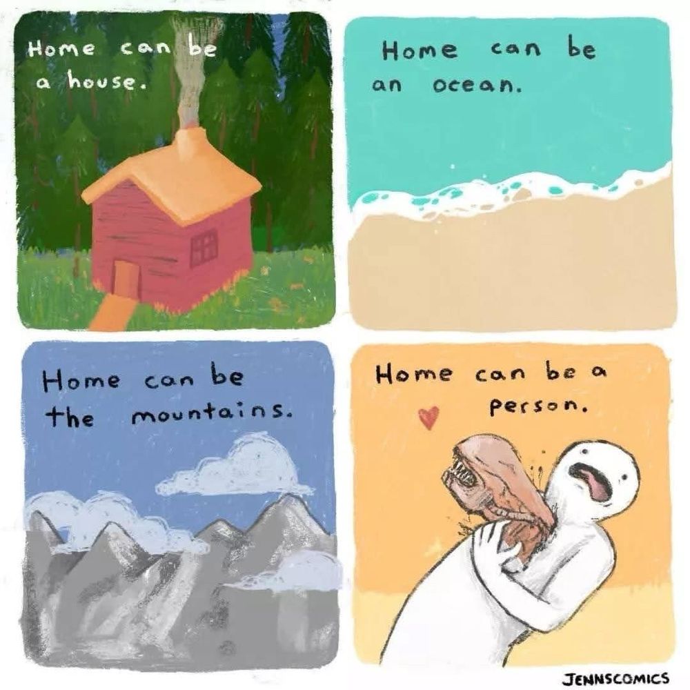 4-panel comic. “Home can be a house,” depicting a cabin in the woods. “Home can be an ocean,” depicting a sea shore. “Home can be the mountains,” depicting a mountain scape. “Home can be a person,” depicting an alien bursting out of a man’s chest. 