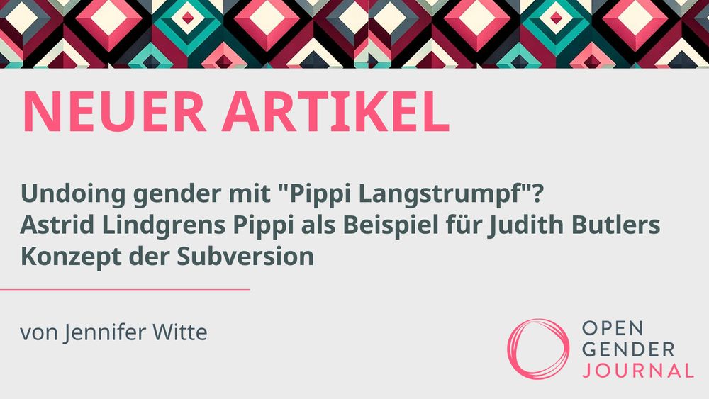 NEUER ARTIKEL
Undoing gender mit "Pippi Langstrumpf"? Astrid Lindgrens Pippi als Beispiel für Judith Butlers Konzept der Subversion. 
von Jennifer Witte
Unten rechts befindet sich das Logo des Open Gender Journals.