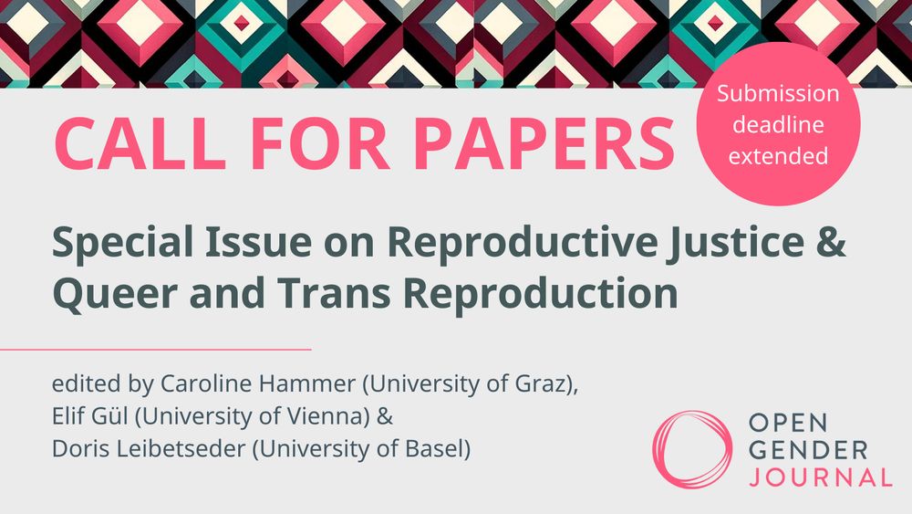 CALL FOR PAPERS - submission deadline extended
Special Issue on Reproductive Justice & Queer and Trans Reproduction
edited by Caroline Hammer (University of Graz)
Elif Gül (University of Vienna) &
Doris Leibetseder (University of Basel)