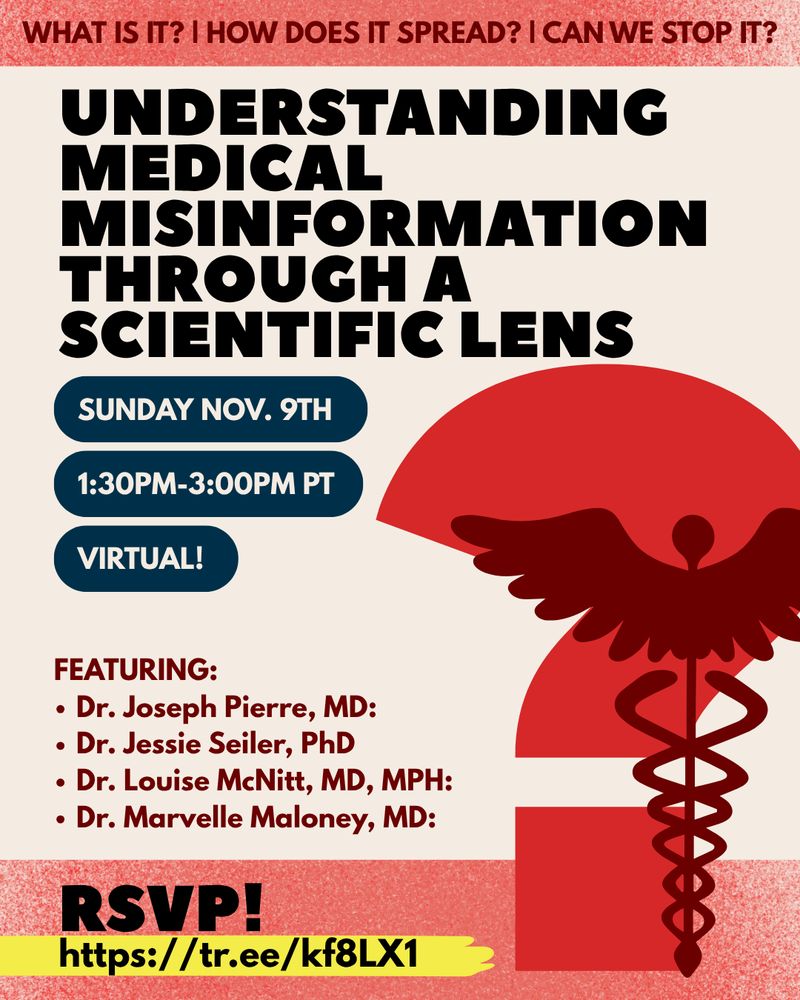 Poster reading: Understanding Medical Misinformation through a Scientific Lens. Sunday Nov. 9th 1:30-3pm PT Virtual! Featuring Dr. Joseph Pierre, MD; Dr. Jessie Seiler, PhD; Dr. Louise McNitt, MD, MPH; Dr Marvelle Maloney MD. RSVP! https://zurl.co/tZ8rW
