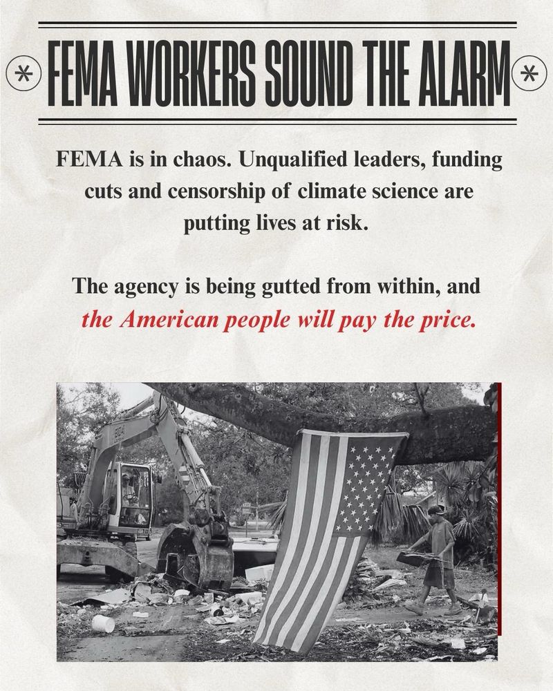 * FEMA WORKERS SOUND THE ALARM* FEMA is in chaos. Unqualified leaders, funding cuts and censorship of climate science are putting lives at risk. The agency is being gutted from within, and the American people will pay the price. Image of FEMA workers cleaning up after hurricane 