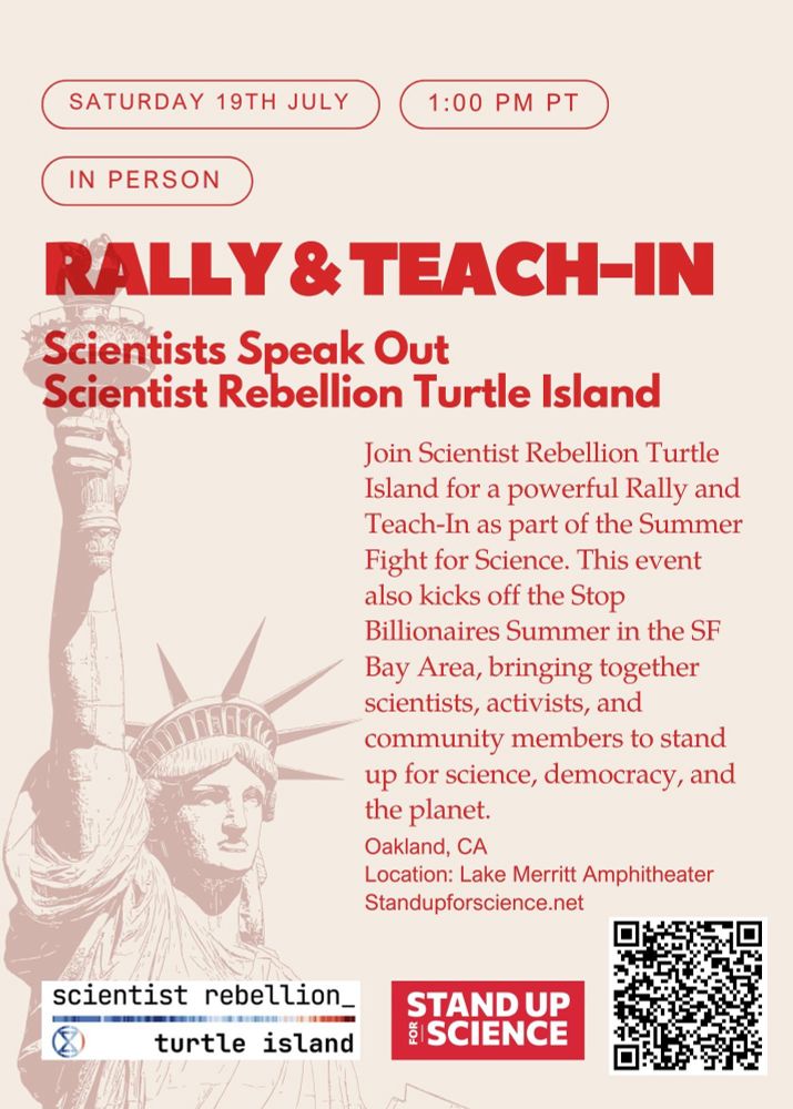 Poster for an in-person “Rally & Teach-In” organized by Scientist Rebellion Turtle Island on Saturday, July 19th at 1:00 PM PT at Lake Merritt Amphitheater in Oakland, CA. The event is part of the Summer Fight for Science and marks the launch of “Stop Billionaires Summer” in the SF Bay Area. The poster includes a red and beige color scheme, bold red text, and an illustration of the Statue of Liberty holding a raised fist. It invites scientists, activists, and community members to speak out for science, democracy, and the planet. Logos for Scientist Rebellion Turtle Island and Stand Up for Science appear at the bottom, along with a QR code and the website Standupforscience.net.