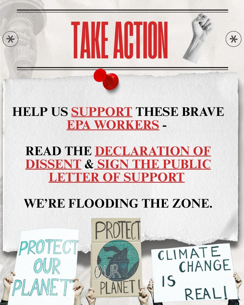 A bold graphic with the headline “Take Action” in red above a pinned paper note. The note urges viewers to support EPA workers by reading the Declaration of Dissent and signing a public letter of support. The phrase “We’re flooding the zone” appears at the bottom. Below the note, raised protest signs read “Protect Our Planet” and “Climate Change is Real,” symbolizing public solidarity and climate activism.