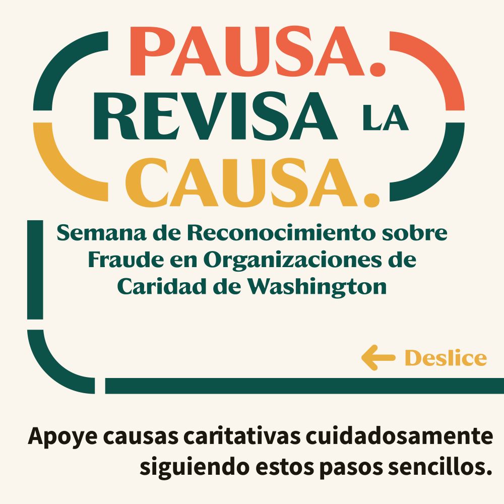 Un gráfico que dice "Pausa. Revisa la causa. Semana de Reconocimiento sobre Fraude en Organizaciones de Caridad de Washington. Apoye causas caritativas cuidadosamente siguiendo estos pasos sencillos."