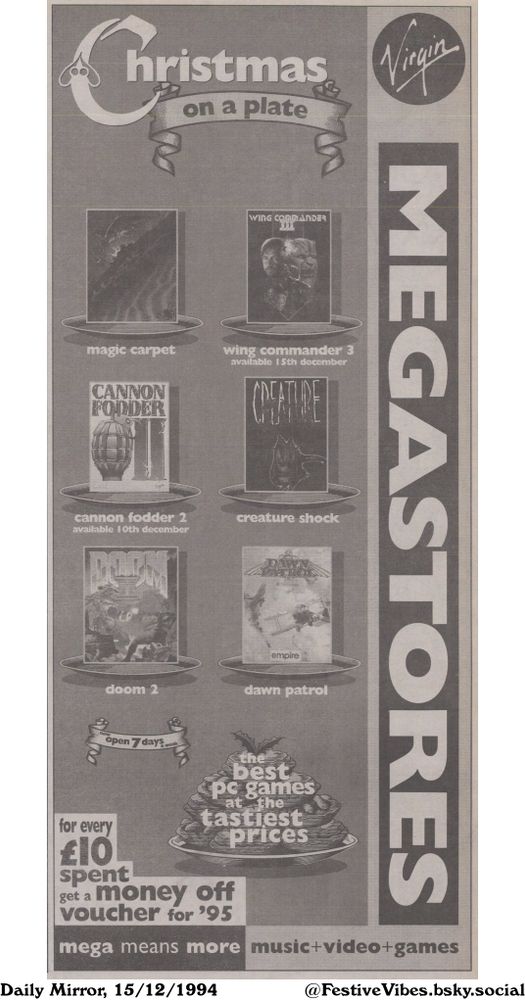 An advertisement for PC games for Christmas, promising the best games at the tastiest prices. For every £10 spent, customers get a money-off voucher for '95. Virgin Megastores are now open 7 days a week.

Christmas on a plate

available 15th december
available 10th december
now open 7 days a week
the best pc games at the tastiest prices
for every £10 spent get a money off voucher for '95
mega means more music+video+games