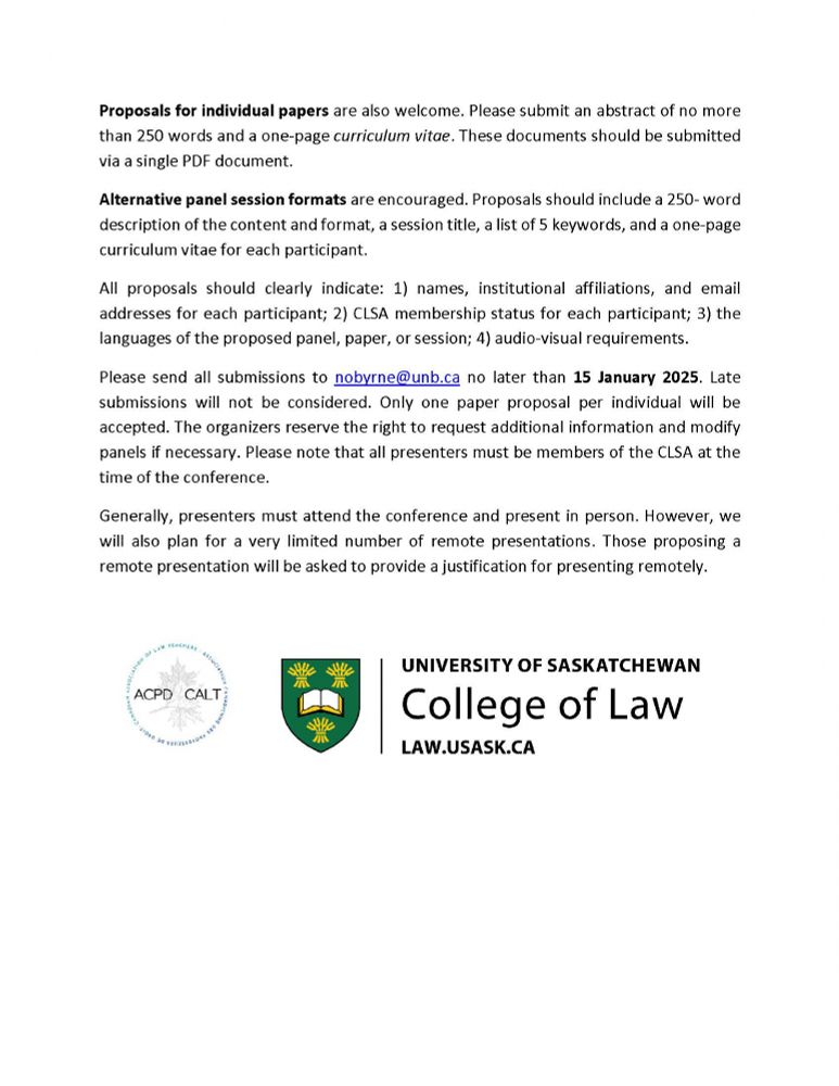 Proposals for individual papers are also welcome. Please submit an abstract of no more than 250 words and a one-page curriculum vitae. These documents should be submitted via a single PDF document.
Alternative panel session formats are encouraged. Proposals should include a 250- word description of the content and format, a session title, a list of 5 keywords, and a one-page curriculum vitae for each participant. 
All proposals should clearly indicate: 1) names, institutional affiliations, and email addresses for each participant; 2) CLSA membership status for each participant; 3) the languages of the proposed panel, paper, or session; 4) audio-visual requirements. 
Please send all submissions to nobyrne@unb.ca no later than 15 January 2025. Late submissions will not be considered. Only one paper proposal per individual will be accepted. The organizers reserve the right to request additional information and modify panels if necessary. Please note that all presenters must be members of the CLSA at the time of the conference.