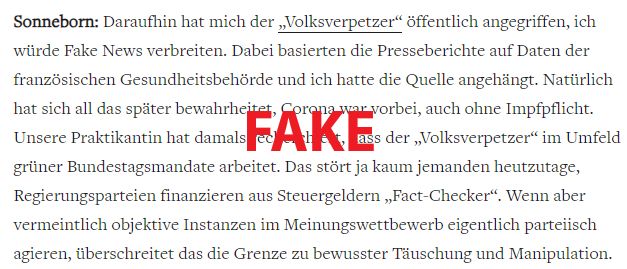 Sonneborn: Daraufhin hat mich der „Volksverpetzer“ öffentlich angegriffen, ich würde Fake News verbreiten. Dabei basierten die Presseberichte auf Daten der französischen Gesundheitsbehörde und ich hatte die Quelle angehängt. Natürlich hat sich all das später bewahrheitet, Corona war vorbei, auch ohne Impfpflicht. Unsere Praktikantin hat damals recherchiert, dass der „Volksverpetzer“ im Umfeld grüner Bundestagsmandate arbeitet. Das stört ja kaum jemanden heutzutage, Regierungsparteien finanzieren aus Steuergeldern „Fact-Checker“. Wenn aber vermeintlich objektive Instanzen im Meinungswettbewerb eigentlich parteiisch agieren, überschreitet das die Grenze zu bewusster Täuschung und Manipulation.