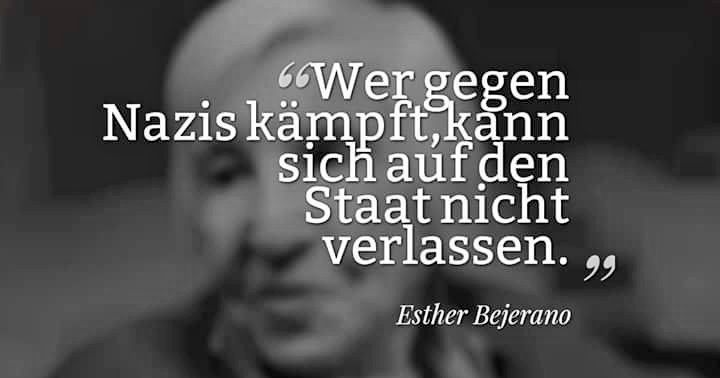 Wer gegen Nazis kämpft, kann sich auf den Staat nicht verlassen.
--  Esther Bejerano
