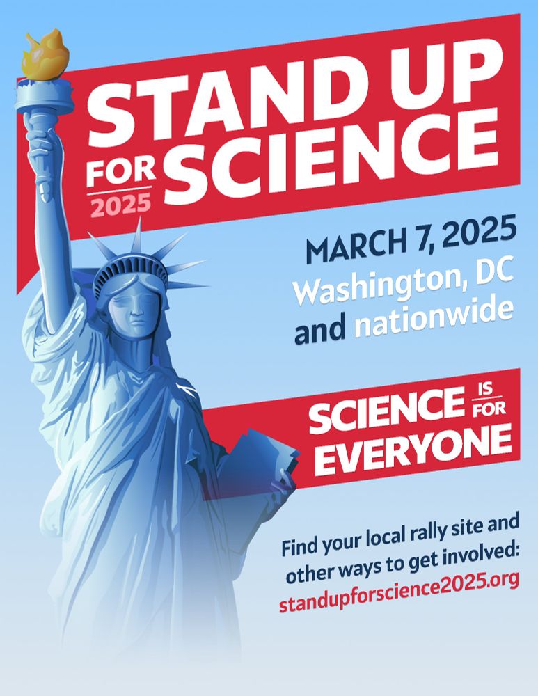 A flyer with a blue background. An illustration of the Statue of Liberty is pictured on the left of the flyer. There is text on the right side of the flyer: "Stand Up For Science 2025. March 7, 2025. Washington, DC and nationwide. Science is for everyone. Find your local rally site and other ways to get involved: standupforscience2025.org". 