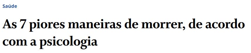 Print do título de uma notícia onde se lê "As 7 piores maneiras de morrer, de acordo com a psicologia".
