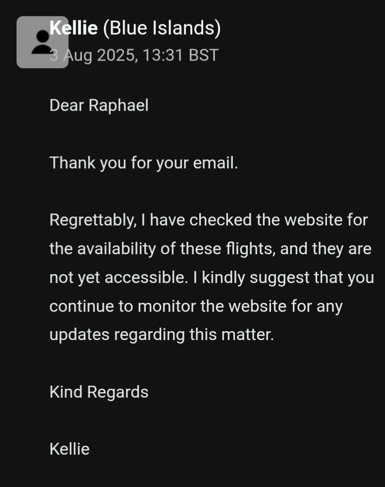 Dear Raphael
 
Thank you for your email.
 
Regrettably, I have checked the website for the availability of these flights, and they are not yet accessible. I kindly suggest that you continue to monitor the website for any updates regarding this matter.
 
Kind Regards 
 
Kellie