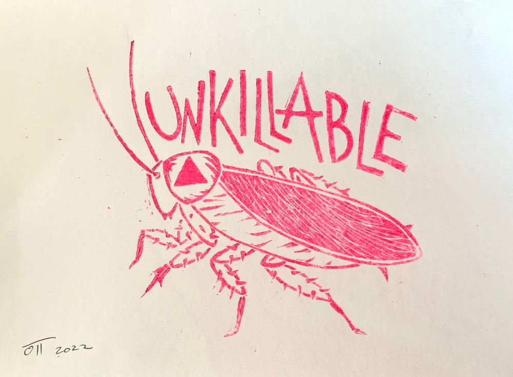A linocut print in hot pink ink, featuring a stylized cockroach, with pink triangle “eye”, surmounted by text: “UNKILLABLE”.