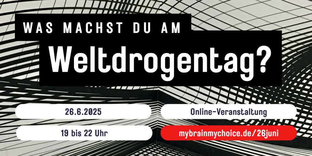 Einladung: Was machst du am Weltdrugentag?
26.6.2025
19-22 Uhr
Online
Programm und Anmeldung unter www.mybrainmychoice.de/26juni