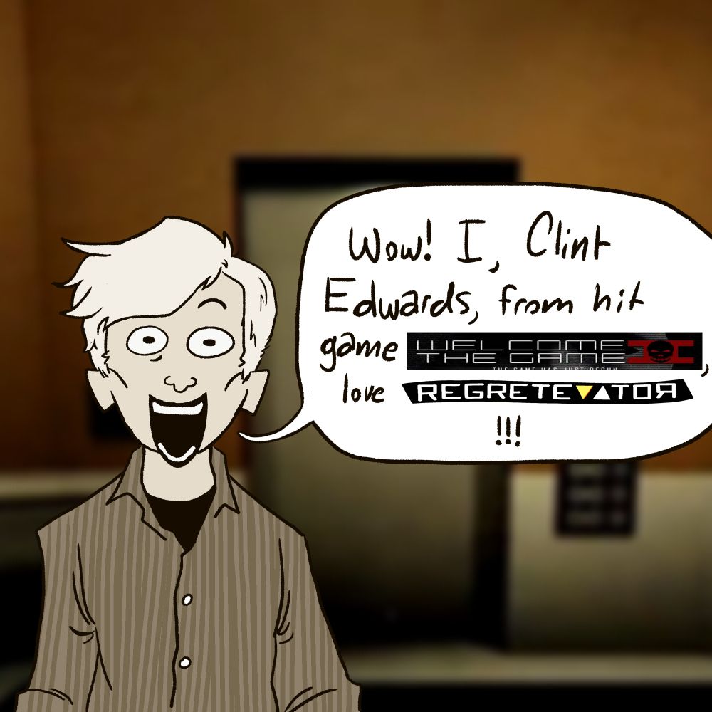 a drawing of a white haired man smiling wildly inside of the elevator from Regretevator saying "Wow! I, Clint Edwards, from hit game WELCOME TO THE GAME 2, love REGRETEVATOR!!!"