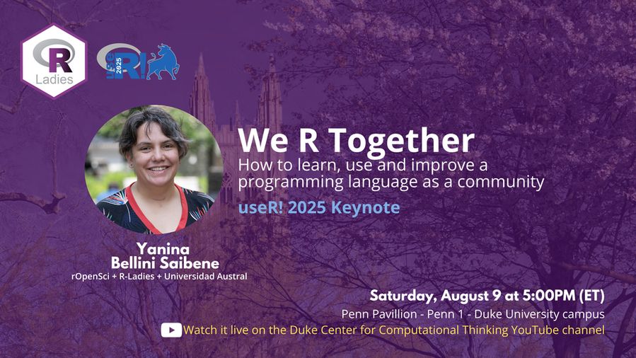 Promotional graphic for the useR! 2025 keynote titled “We R Together: How to learn, use and improve a programming language as a community,” presented by Yanina Bellini Saibene from rOpenSci, R-Ladies, and Universidad Austral. The event takes place Saturday, August 9 at 5:00 PM (ET) at Penn Pavilion - Penn 1, Duke University campus. The banner features logos of R-Ladies and useR! 2025, a portrait of Yanina, and a note that the talk will be streamed live on the Duke Center for Computational Thinking YouTube channel.
