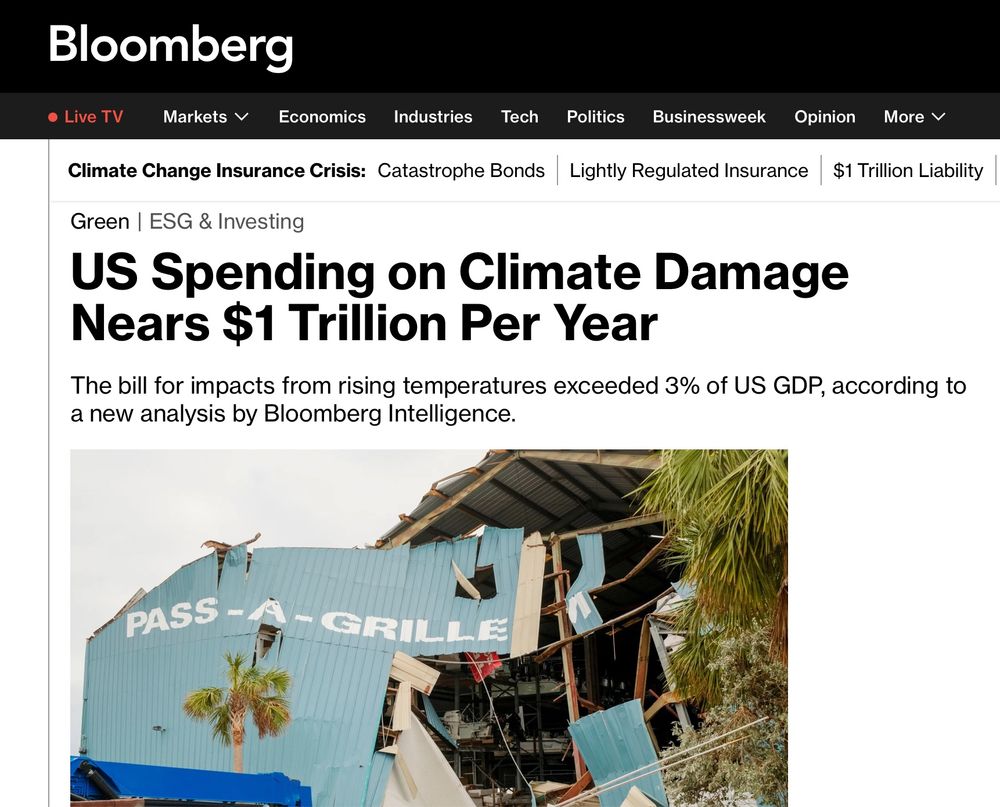 Bloomberg
• Live TV
Markets v Economics
Industries
Tech
Politics
Businessweek
Opinion
More v
Climate Change Insurance Crisis: Catastrophe Bonds
Lightly Regulated Insurance
$1 Trillion Liability
Green | ESG & Investing
US Spending on Climate Damage
Nears $1 Trillion Per Year The bill for impacts from rising temperatures exceeded 3% of US GDP, according to
a new analysis by Bloomberg Intelligence.