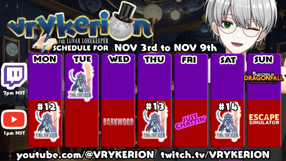 Vrykerion's Schedule for November 2nd to 9th.
Twitch Streams at 7pm MDT on Tuesday with more Final Fantasy 12 and Shadowrun Dragonfall on Sunday.
YouTube Videos posted at 1pm MDT Mon, Thu, & Sat featuring our Final Fantasy XII playthrough and Wed, Fri and Sun with the various videos including Darkwood, Just Chattin Bout: Old Tech and Escape Simulator.