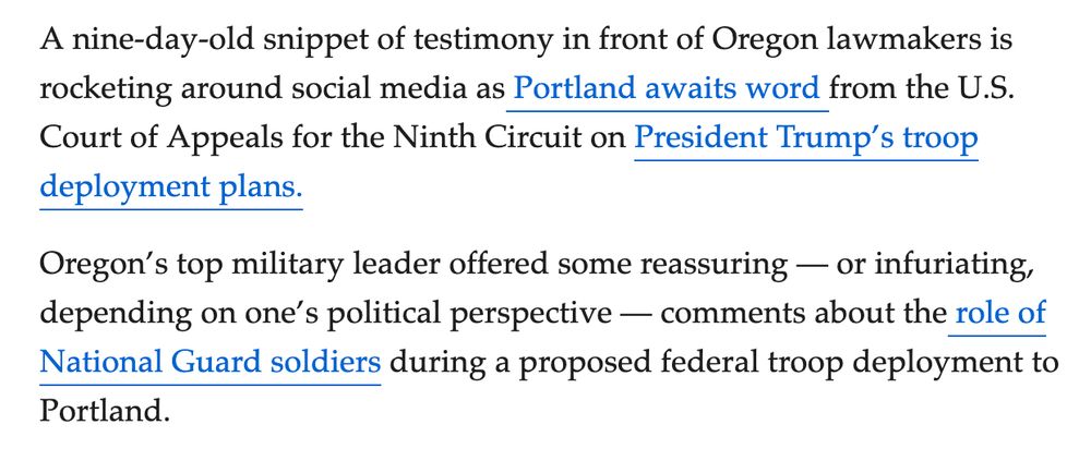 A nine-day-old snippet of testimony in front of Oregon lawmakers is rocketing around social media as Portland awaits word from the U.S. Court of Appeals for the Ninth Circuit on President Trump’s troop deployment plans.

Oregon’s top military leader offered some reassuring — or infuriating, depending on one’s political perspective — comments about the role of National Guard soldiers during a proposed federal troop deployment to Portland. 