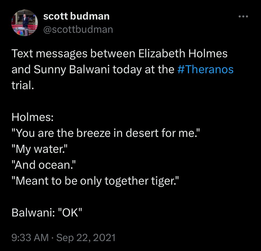 Text messages between Elizabeth Holmes and Sunny Balwani today at the #Theranos trial.

Holmes:
"You are the breeze in desert for me."
"My water."
"And ocean."
"Meant to be only together tiger."

Balwani: "OK"