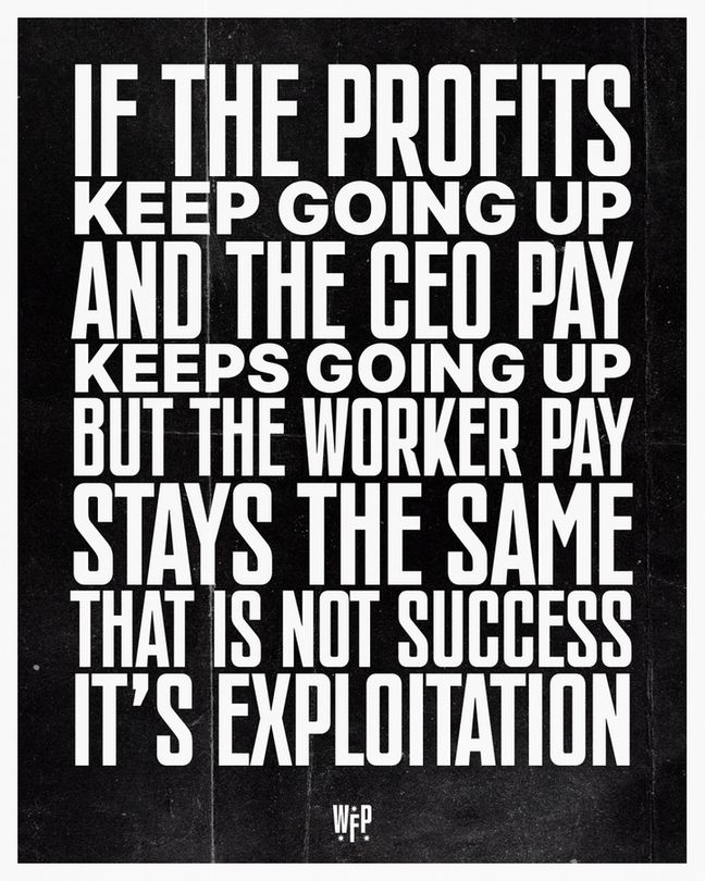 If the profits keep going up, and the CEO pay keeps going up, but the worker pay stays the same, that is not success. It's exploitation.