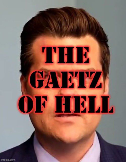 Photo of Gaetz with “The Gaetz of Hell” superimposed on his face. 
