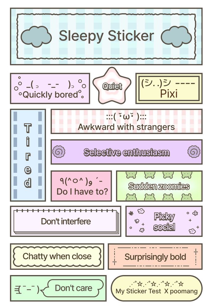 My Sticker Poomang Test Result: Sleepy Sticker ☁️

Background: white with different colored boxes describing the personality traits of a “sleepy sticker.”

Traits:

Quickly bored® 🫩
Quiet 🤐
Awkward with strangers 😖
Selective enthusiasm 🙂‍↕️
“Do I have to?” (LMAO REAL)
Sudden zoomies 🧸
Don't interfere 📝
Picky social 🌸
Chatty when close 🗣️
Surprisingly bold ✨
Don't care 😑