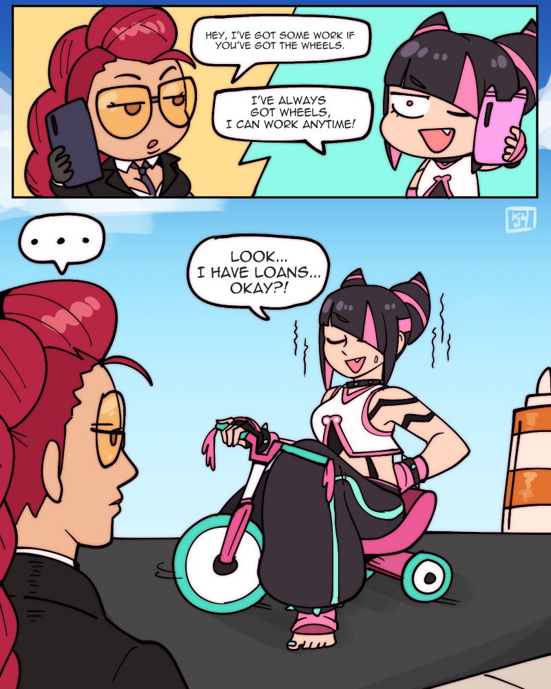 2 Panel comic. In the first panel, C. Viper calls Juri on the phone saying "Hey, I've got some work if you've got the wheels." Juri replies "I've always got wheels, I can work anytime!"

In panel 2, C. Viper stares disapprovingly at Juri, who's driven up on a tricycle. Juri says "Look...I have loans, okay?!"