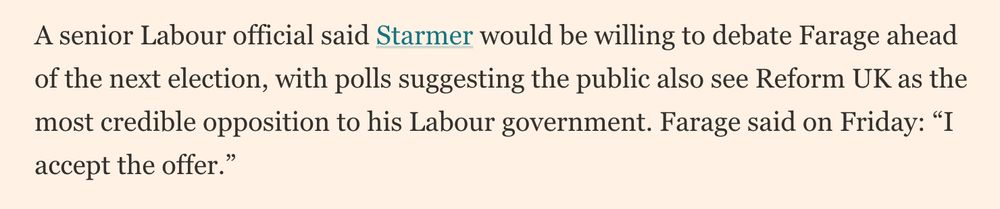 A senior Labour official said Starmer would be willing to debate Farage ahead of the next election, with polls suggesting the public also see Reform UK as the most credible opposition to his Labour government. Farage said on Friday: “I accept the offer.”
